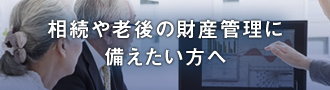 相続や老後の財産管理に備えたい方へ